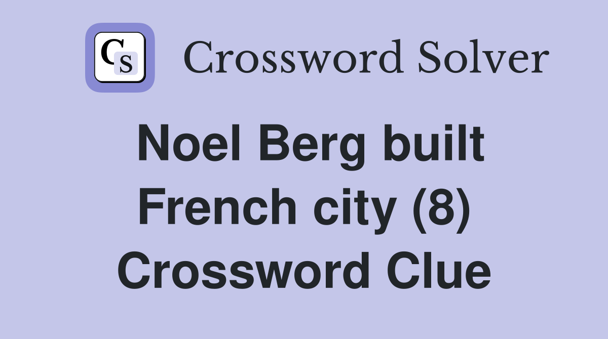 Noel Berg built French city (8) Crossword Clue