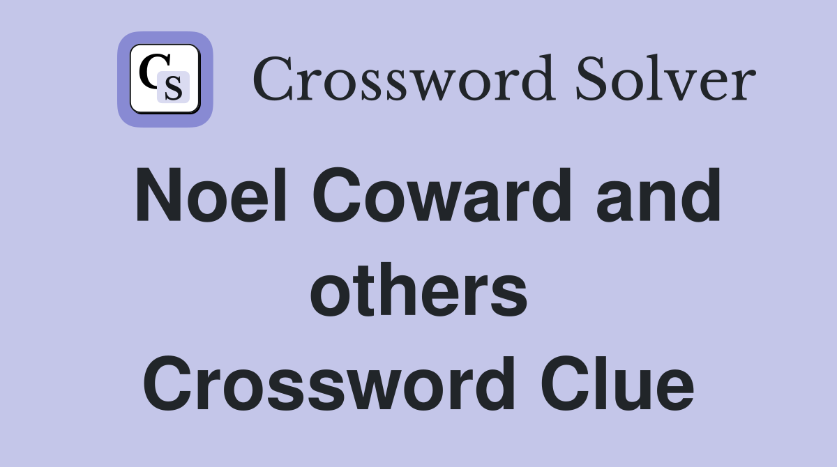 Noel Coward and others Crossword Clue