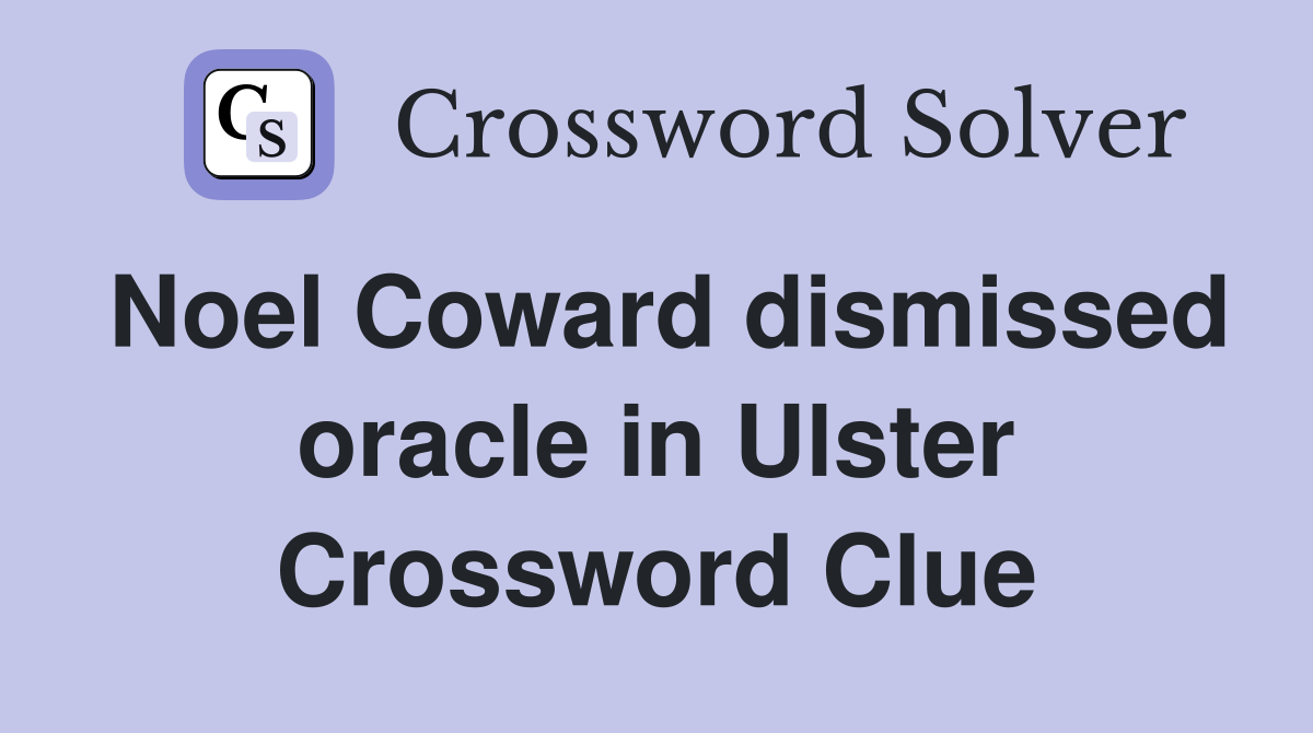 Noel Coward dismissed oracle in Ulster Crossword Clue