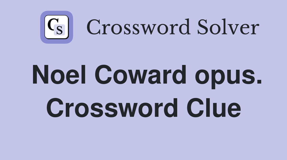 Noel Coward opus. Crossword Clue