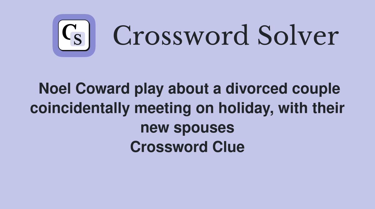 Noel Coward play about a divorced couple coincidentally meeting on holiday, with their new spouses Crossword Clue