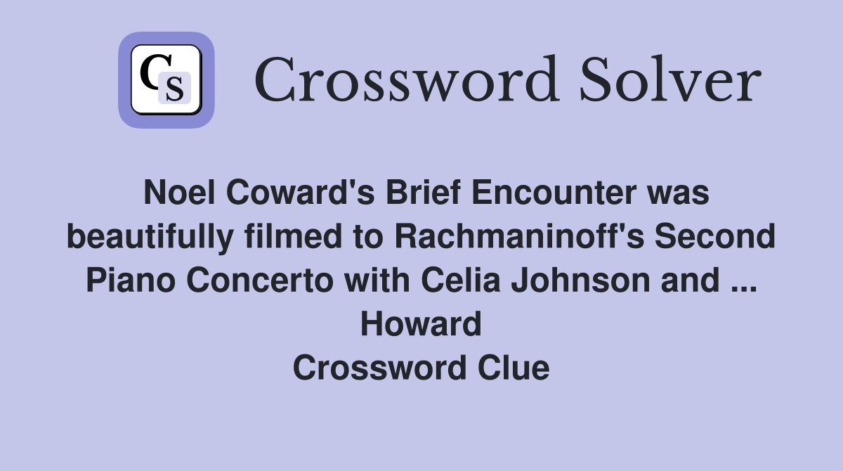 Noel Coward's Brief Encounter was beautifully filmed to Rachmaninoff's Second Piano Concerto with Celia Johnson and ... Howard Crossword Clue