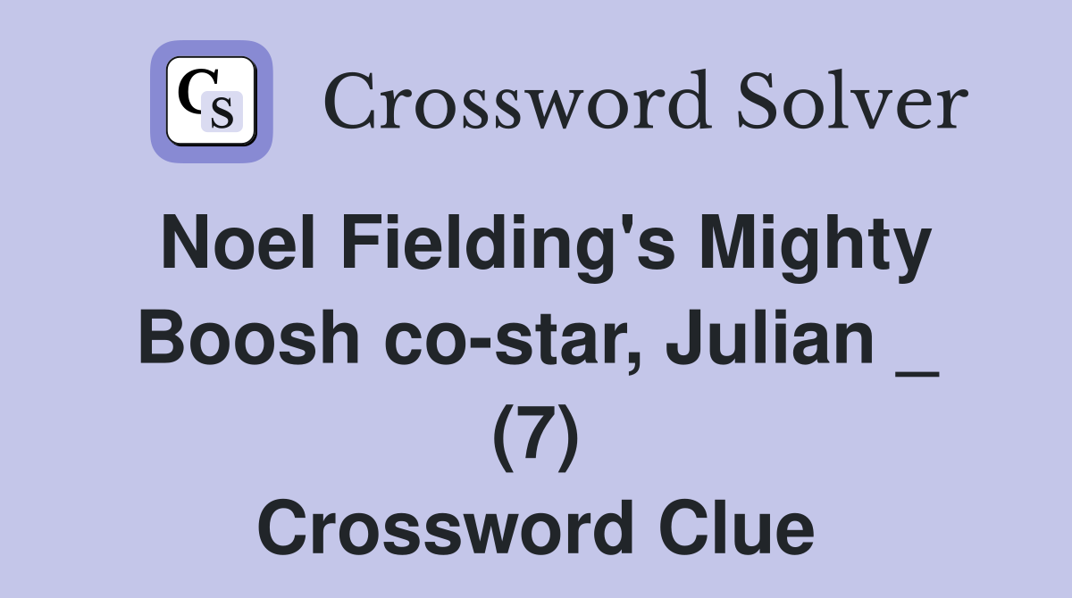 Noel Fielding's Mighty Boosh co-star, Julian _ (7) Crossword Clue
