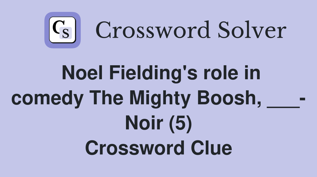 Noel Fielding's role in comedy The Mighty Boosh, ___- Noir (5) Crossword Clue