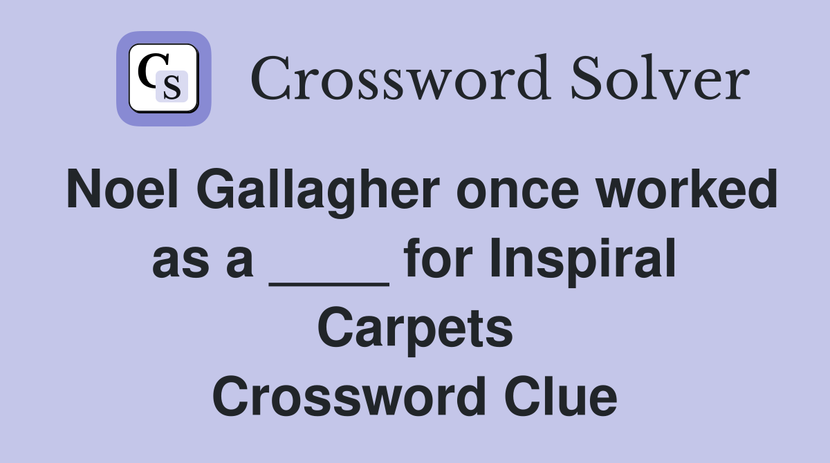 Noel Gallagher once worked as a ____ for Inspiral Carpets Crossword Clue