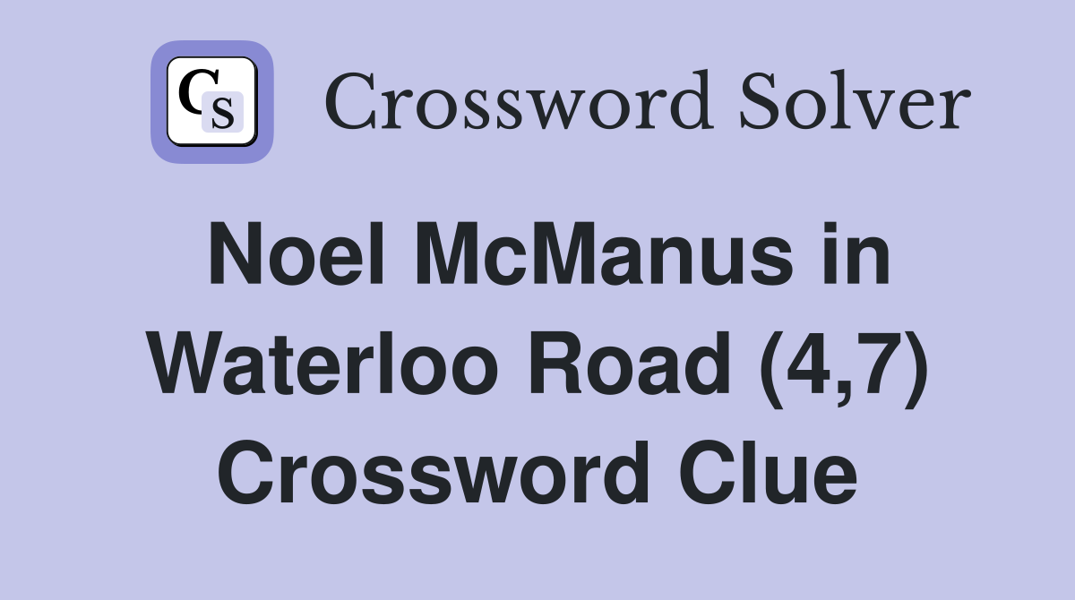 Noel McManus in Waterloo Road (4,7) Crossword Clue