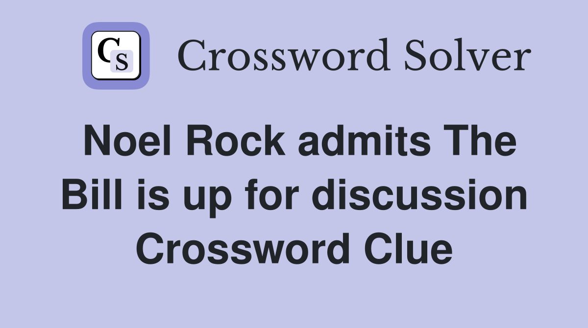 Noel Rock admits The Bill is up for discussion Crossword Clue