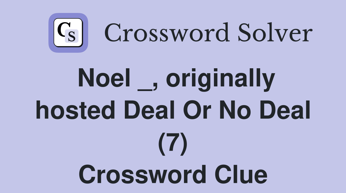 Noel _, originally hosted Deal Or No Deal (7) Crossword Clue