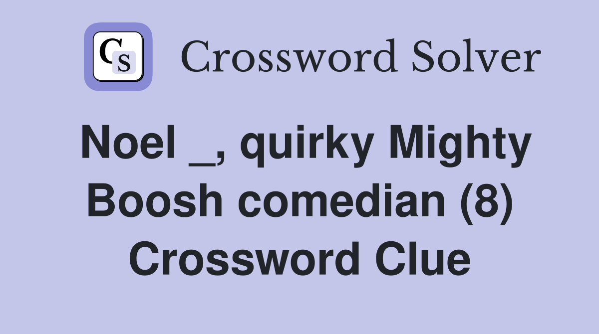 Noel _, quirky Mighty Boosh comedian (8) Crossword Clue
