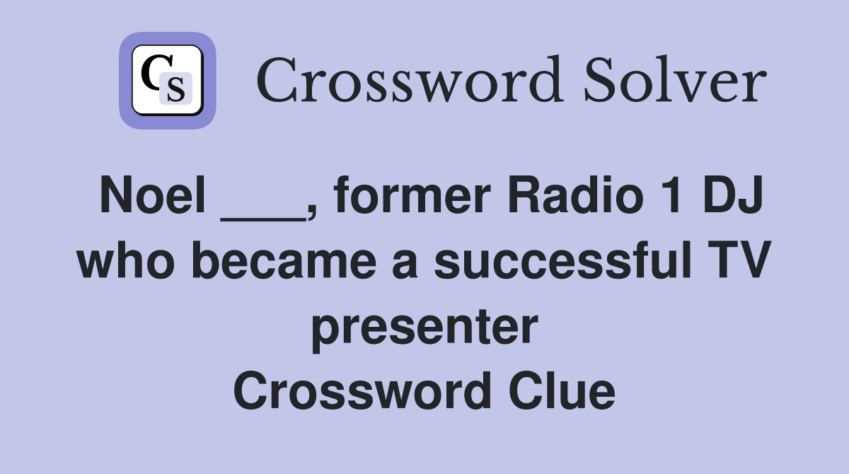 Noel ___, former Radio 1 DJ who became a successful TV presenter Crossword Clue