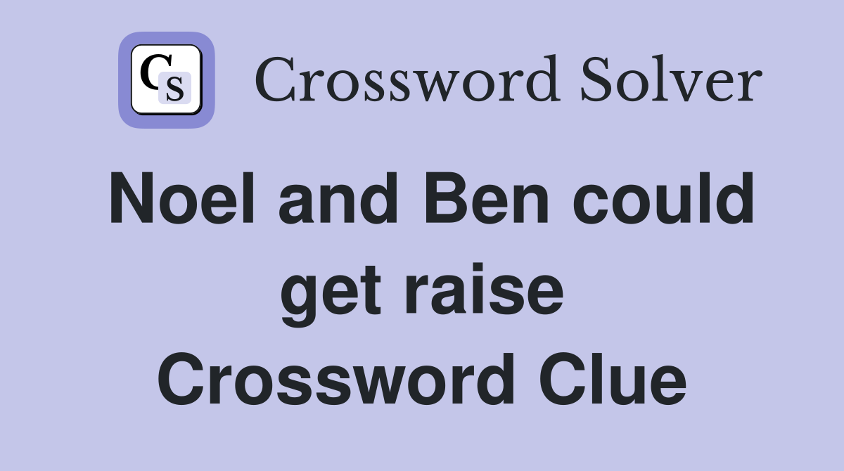 Noel and Ben could get raise Crossword Clue