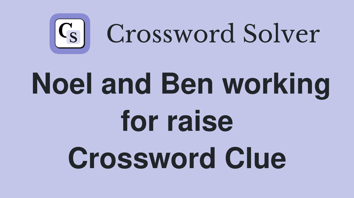 Noel and Ben working for raise Crossword Clue