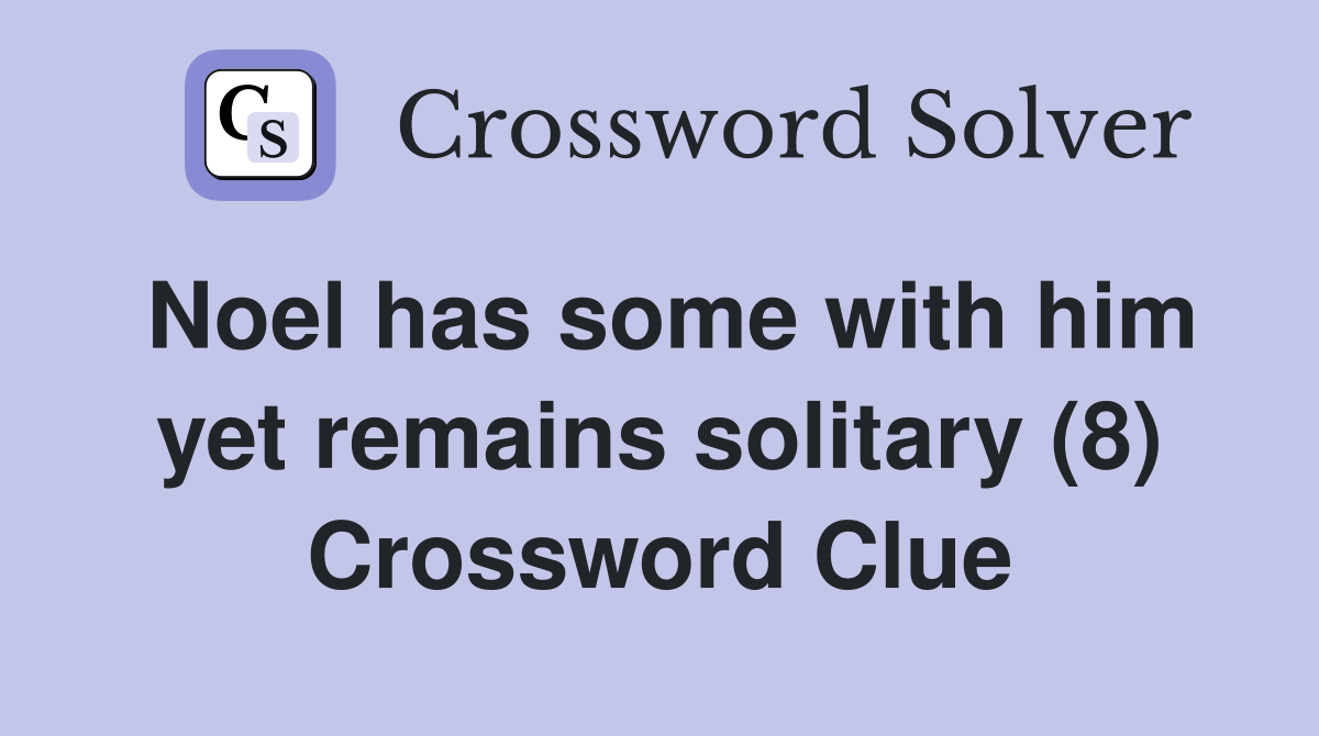 Noel has some with him yet remains solitary (8) Crossword Clue