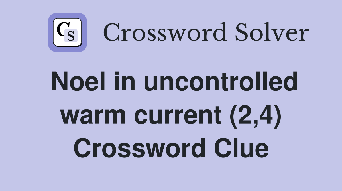 Noel in uncontrolled warm current (2,4) Crossword Clue