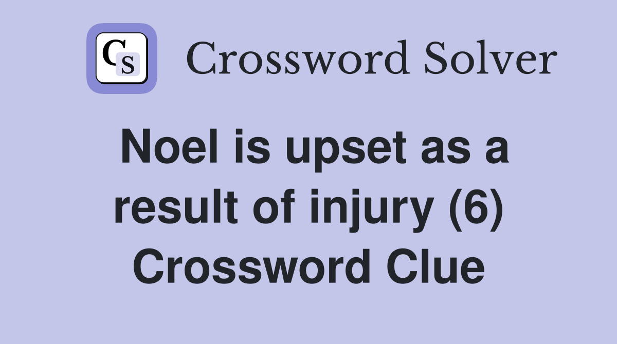 Noel is upset as a result of injury (6) Crossword Clue