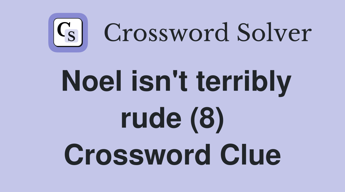 Noel isn't terribly rude (8) Crossword Clue
