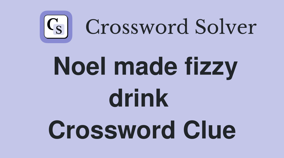 Noel made fizzy drink  Crossword Clue