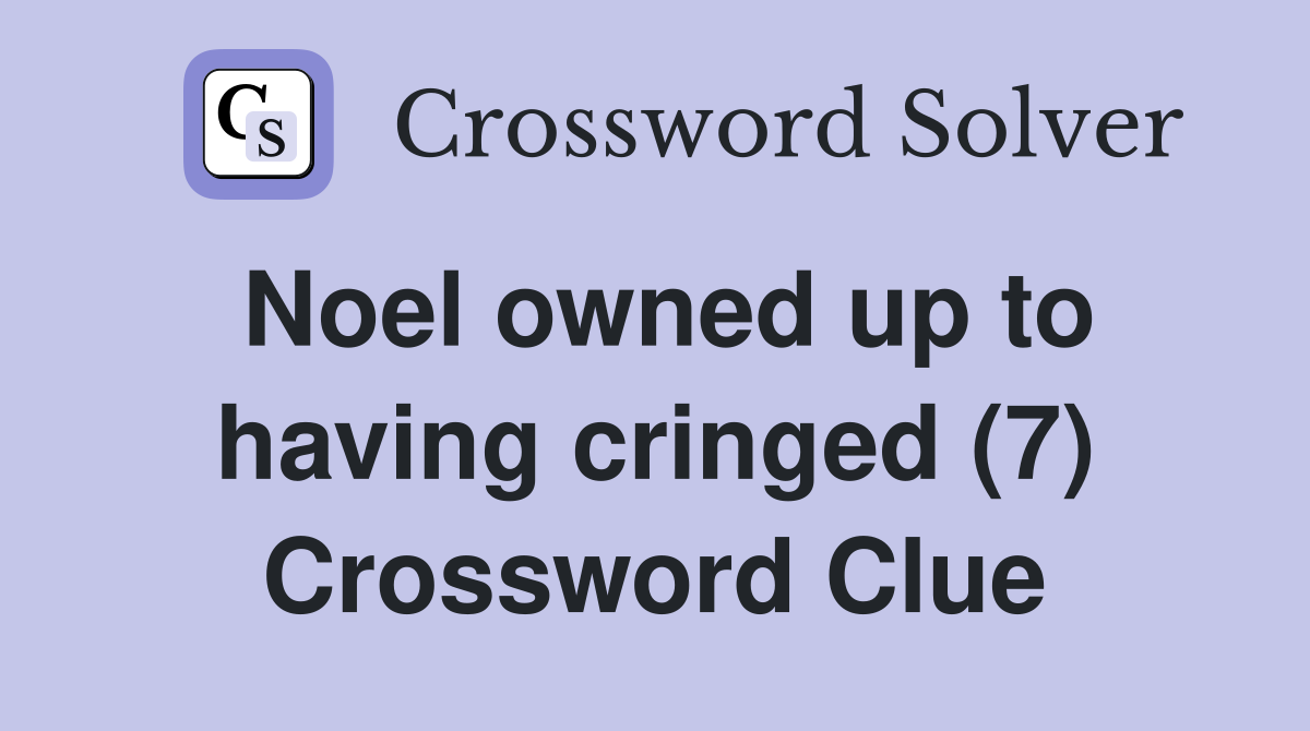 Noel owned up to having cringed (7) Crossword Clue
