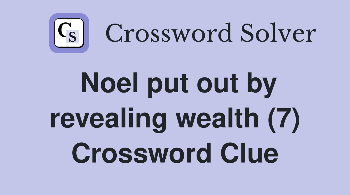 Noel put out by revealing wealth (7) Crossword Clue