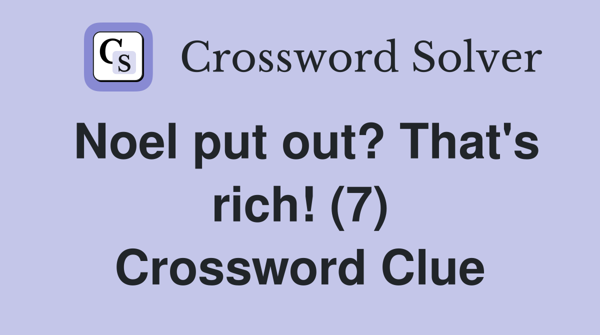 Noel put out? That's rich! (7) Crossword Clue