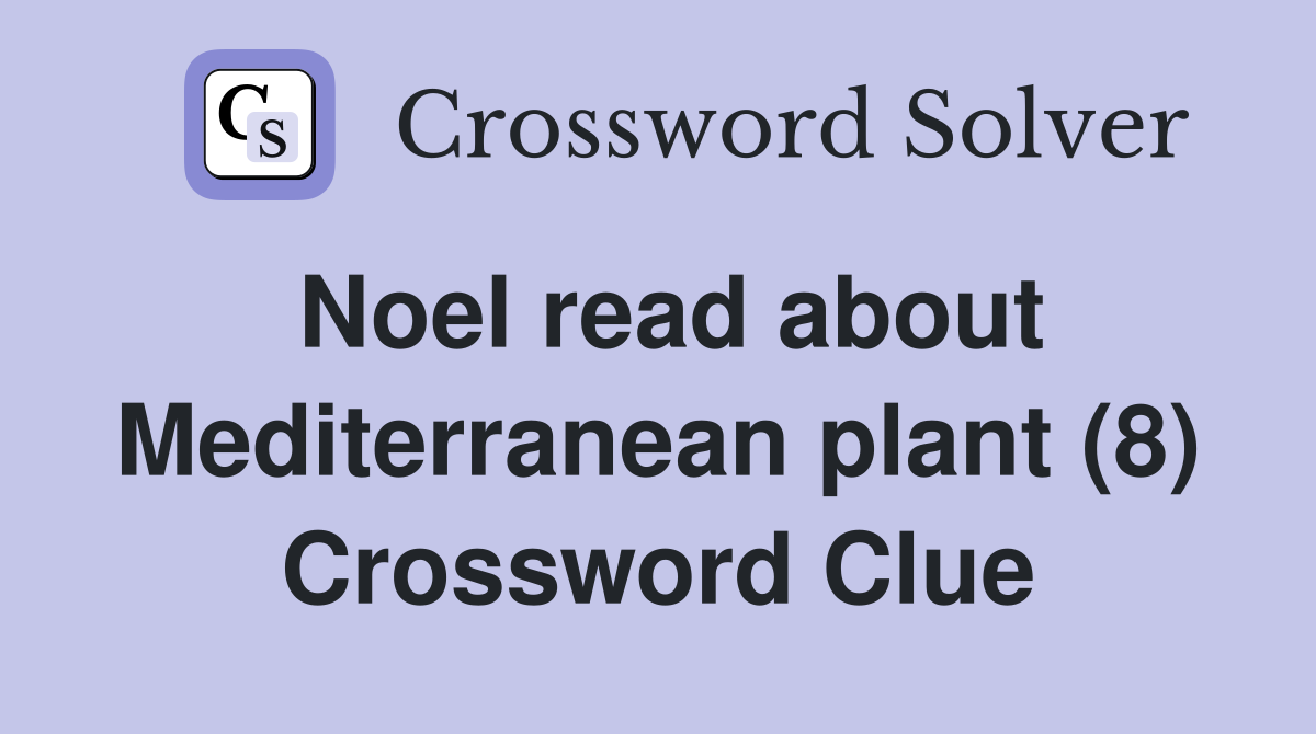 Noel read about Mediterranean plant (8) Crossword Clue