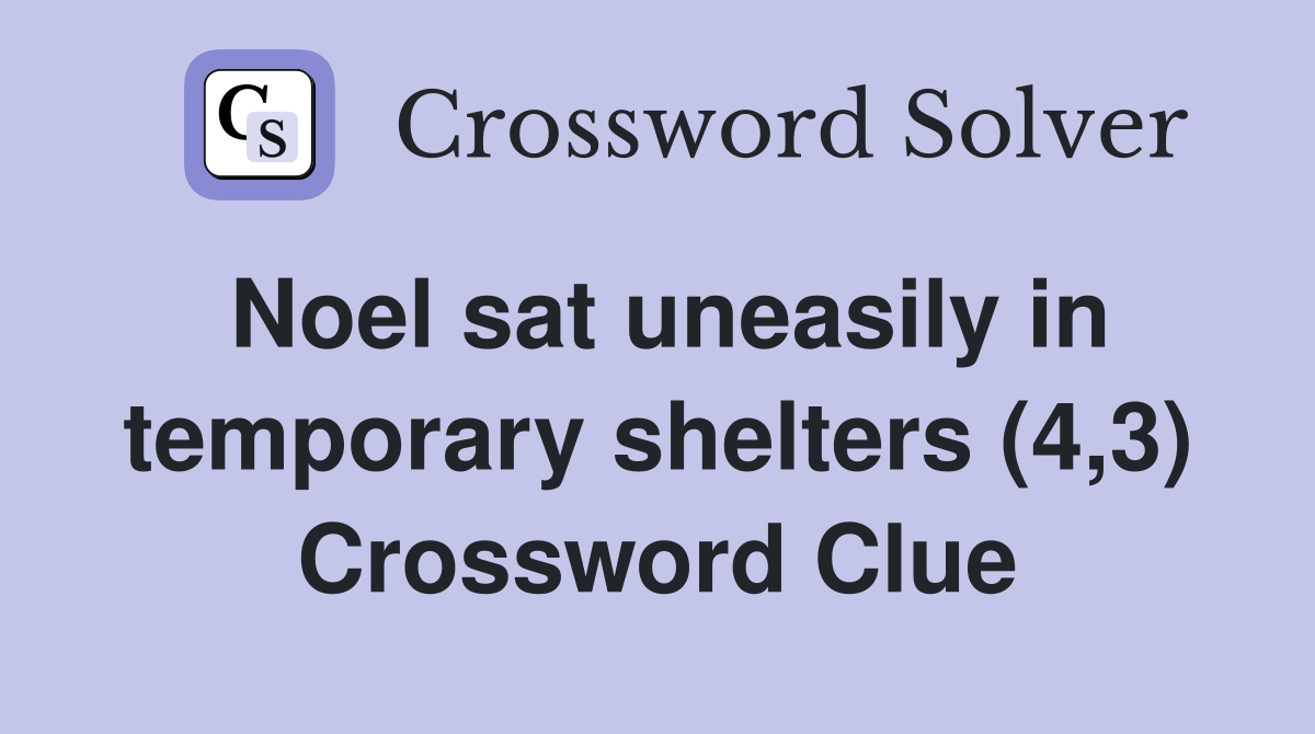 Noel sat uneasily in temporary shelters (4,3) Crossword Clue