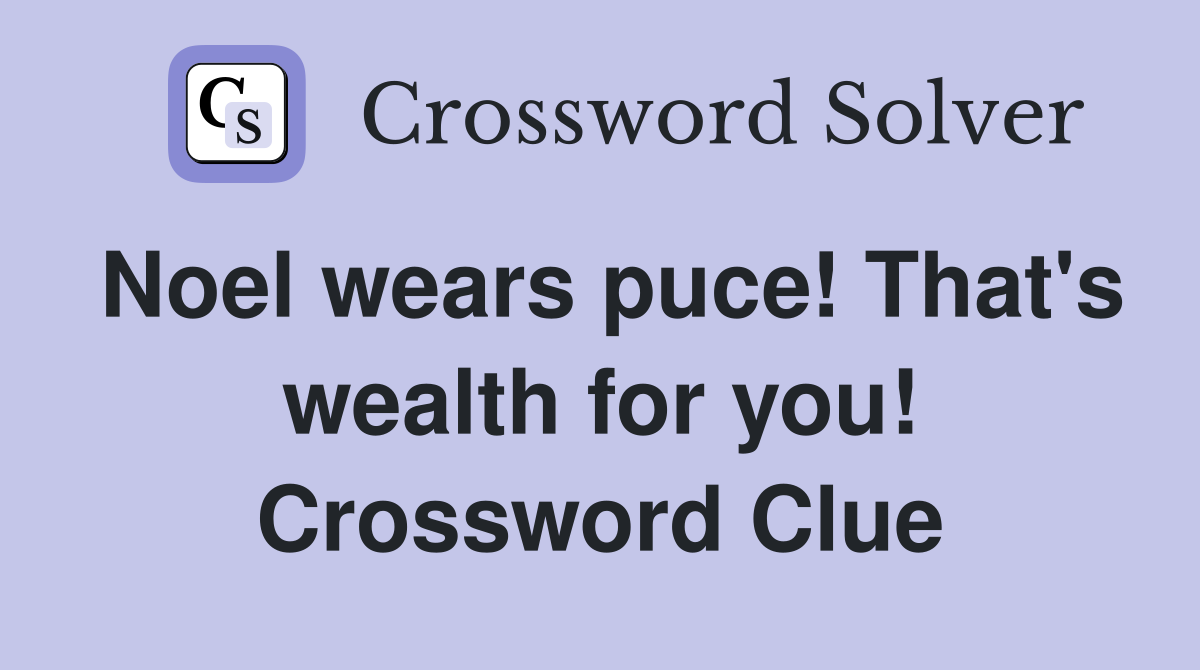 Noel wears puce! That's wealth for you! Crossword Clue
