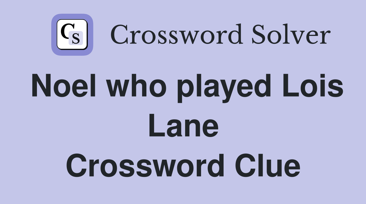 Noel who played Lois Lane Crossword Clue
