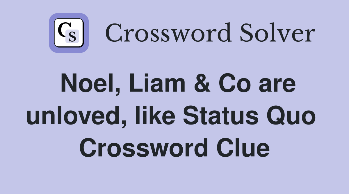 Noel, Liam & Co are unloved, like Status Quo  Crossword Clue