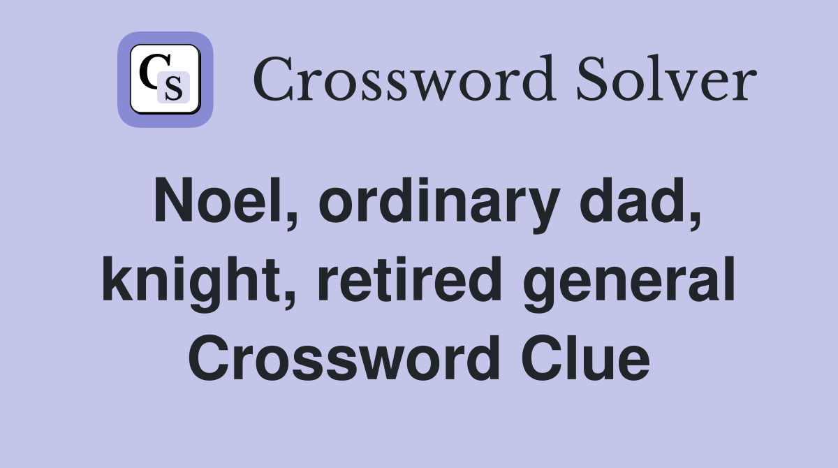 Noel, ordinary dad, knight, retired general Crossword Clue