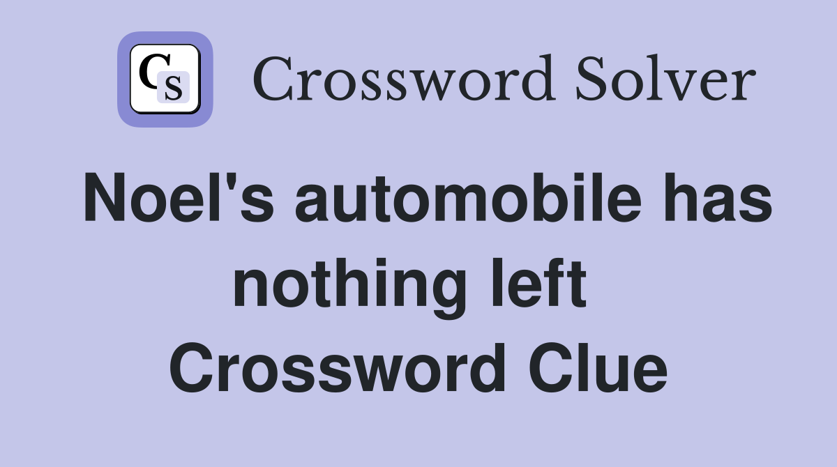 Noel's automobile has nothing left  Crossword Clue