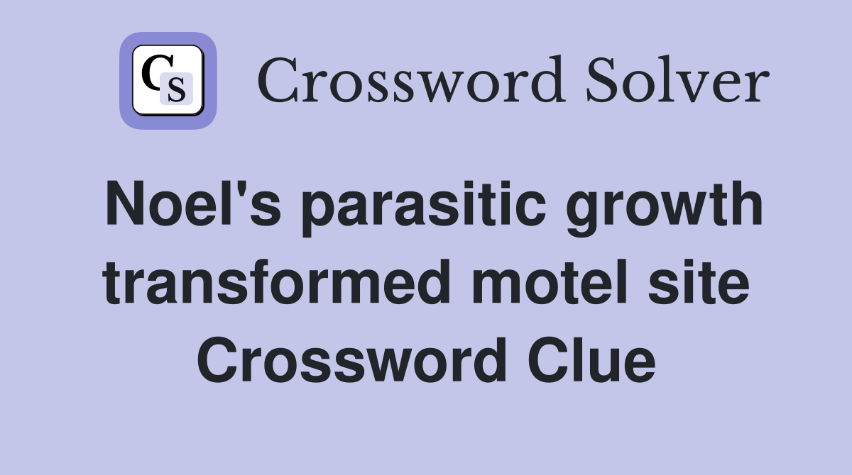 Noel's parasitic growth transformed motel site Crossword Clue