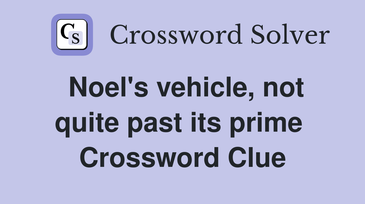 Noel's vehicle, not quite past its prime  Crossword Clue
