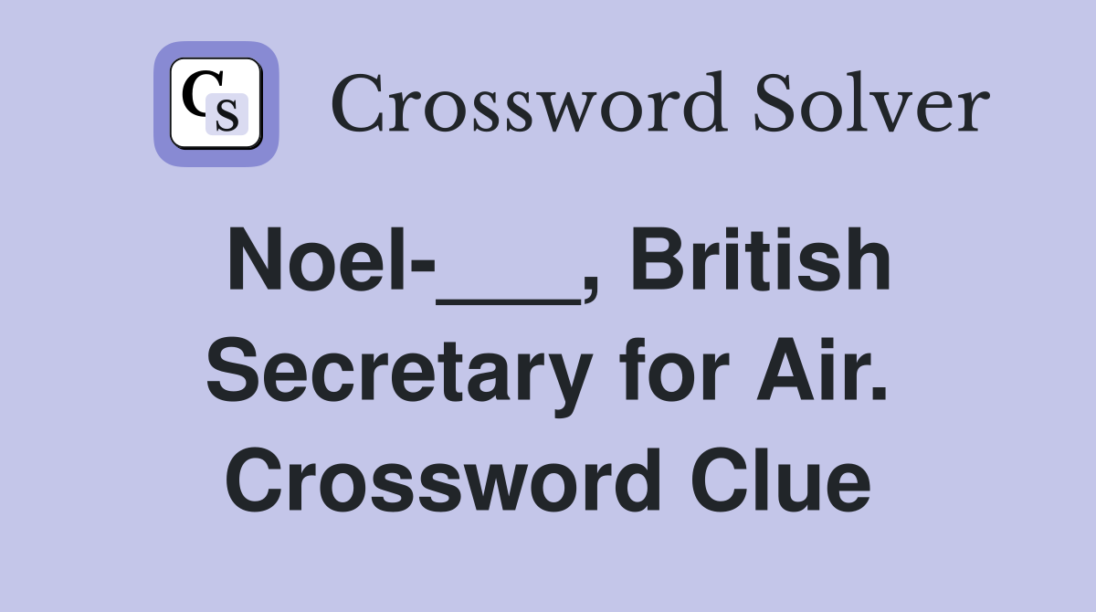 Noel-___, British Secretary for Air. Crossword Clue