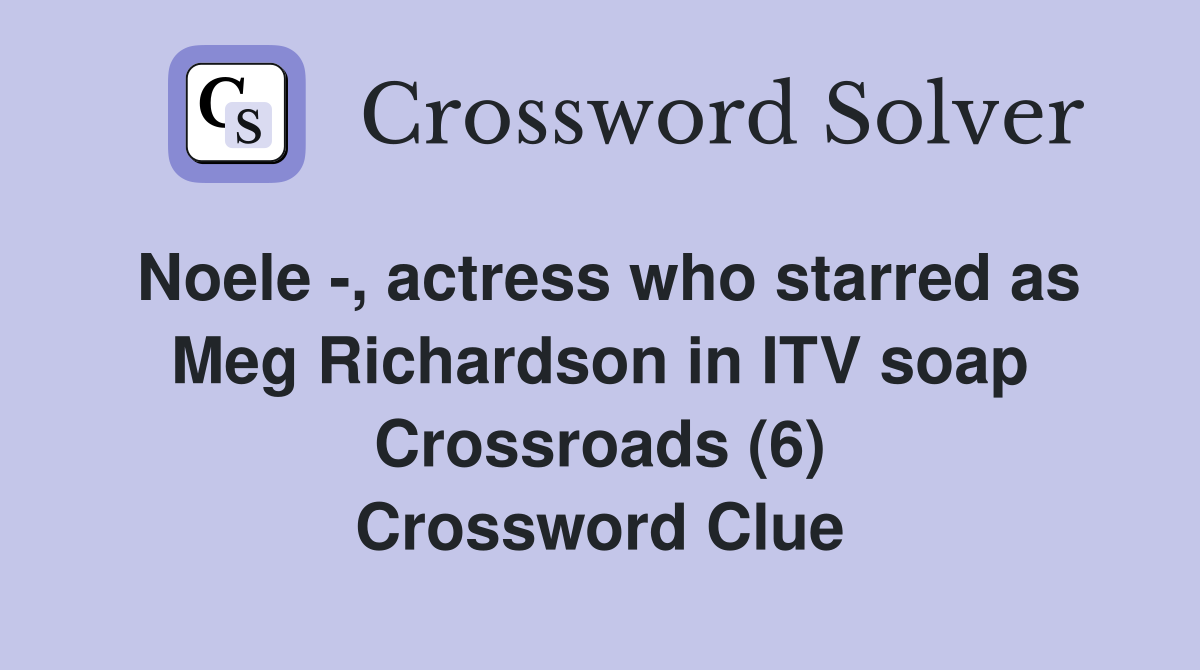 Noele -, actress who starred as Meg Richardson in ITV soap Crossroads (6) Crossword Clue