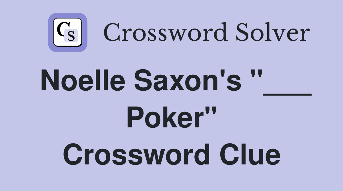 Noelle Saxon's "___ Poker" Crossword Clue