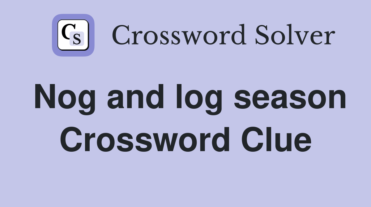 Nog and log season Crossword Clue