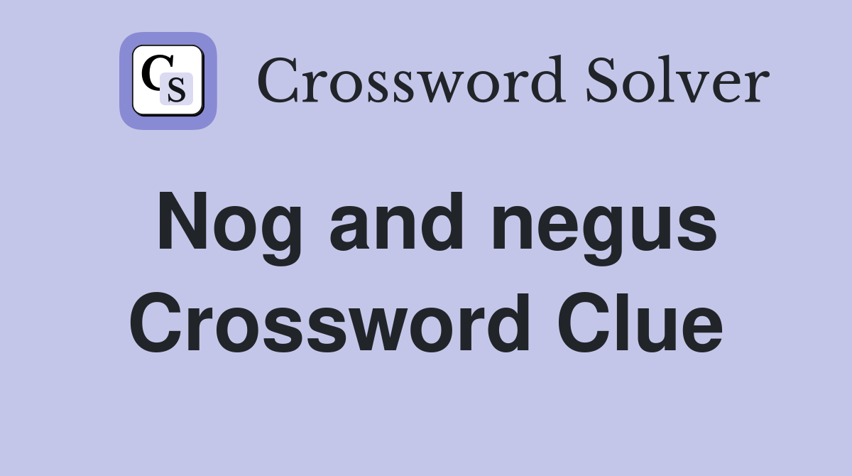 Nog and negus Crossword Clue