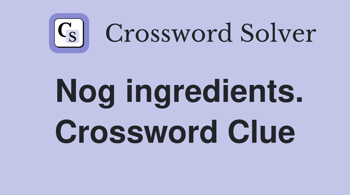 Nog ingredients. Crossword Clue