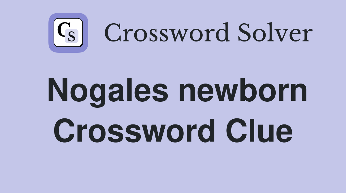 Nogales newborn Crossword Clue