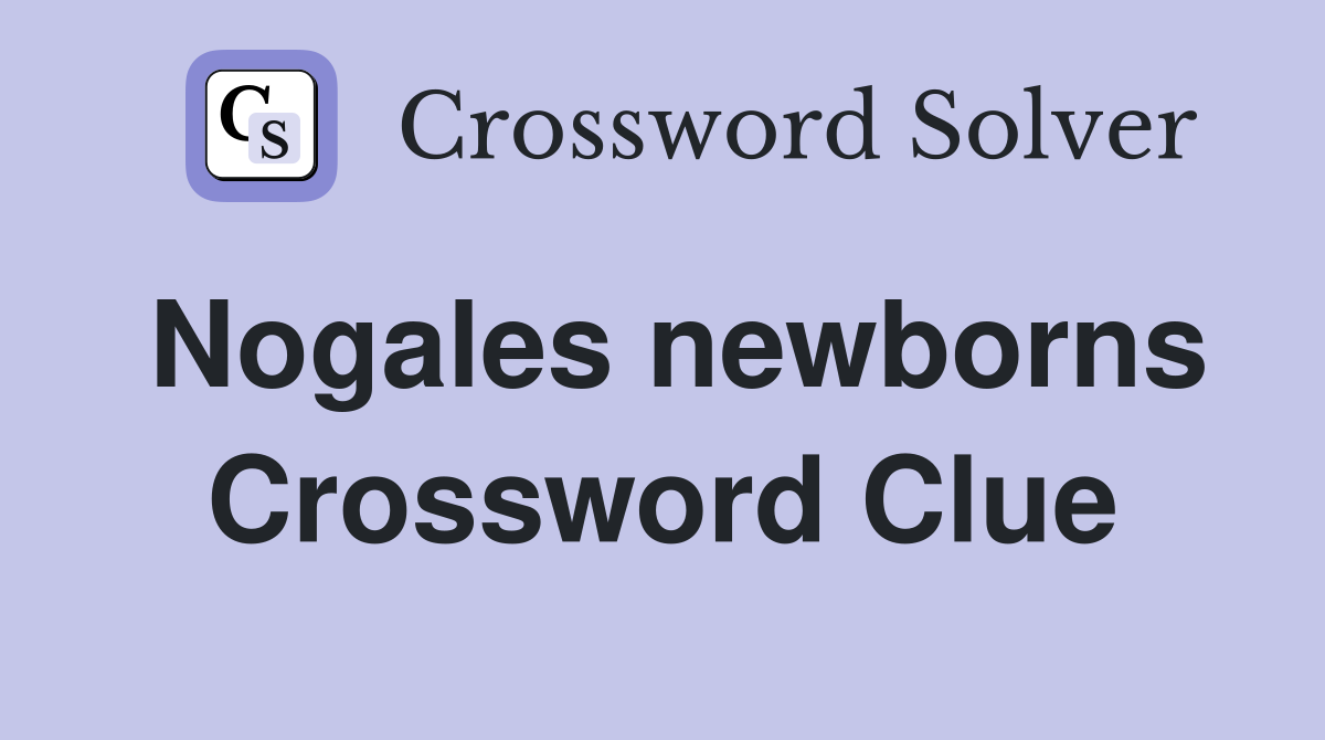 Nogales newborns Crossword Clue