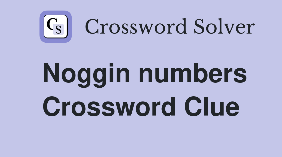 Noggin numbers Crossword Clue