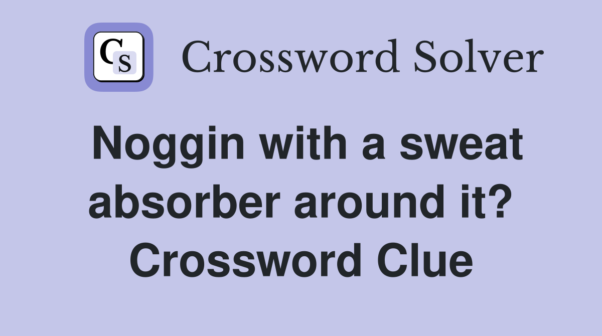 Noggin with a sweat absorber around it? Crossword Clue
