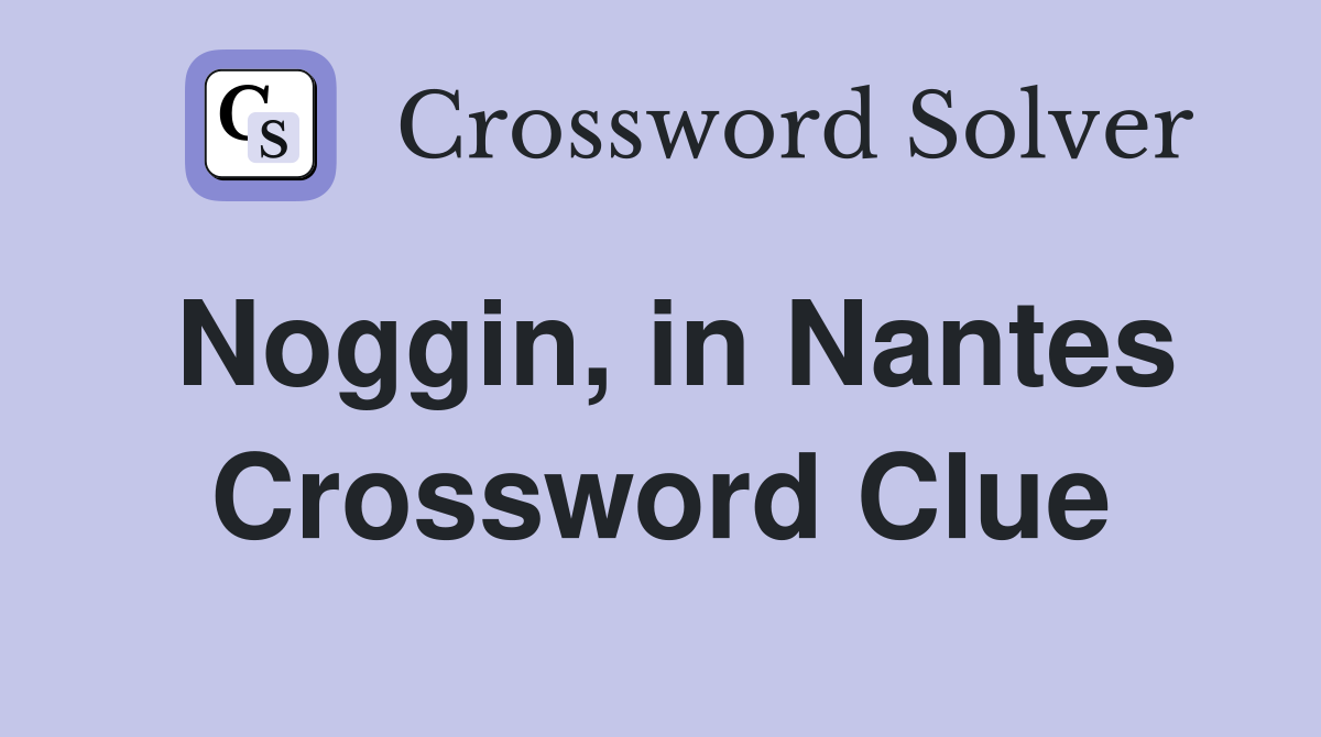 Noggin, in Nantes Crossword Clue