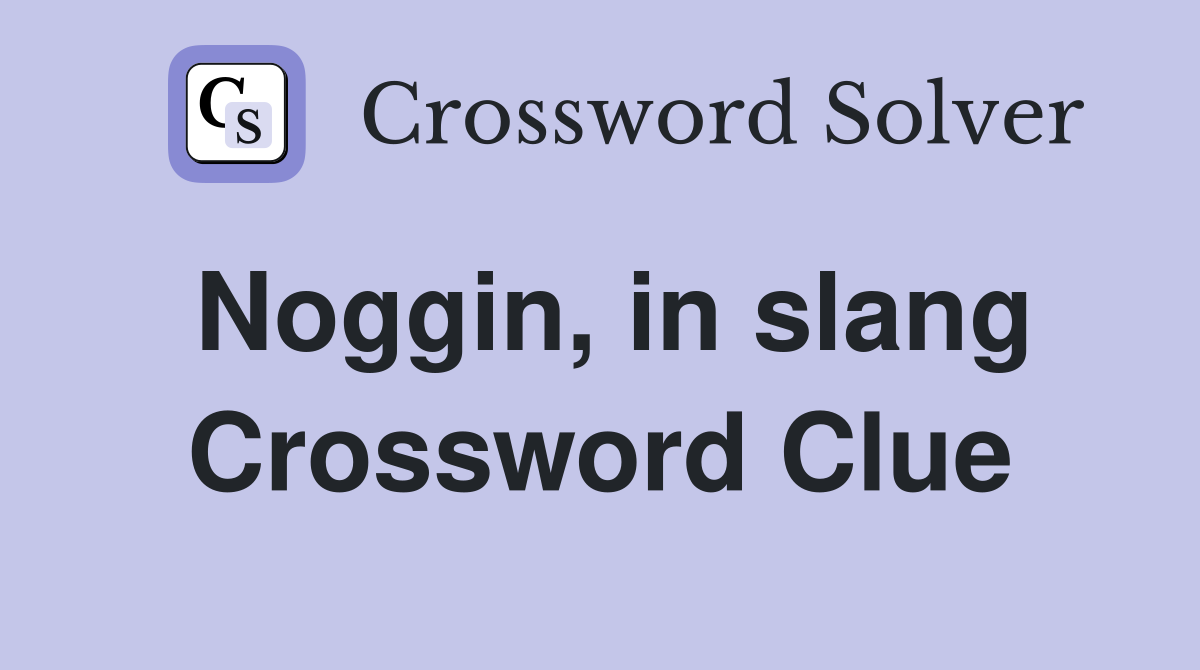 Noggin, in slang Crossword Clue