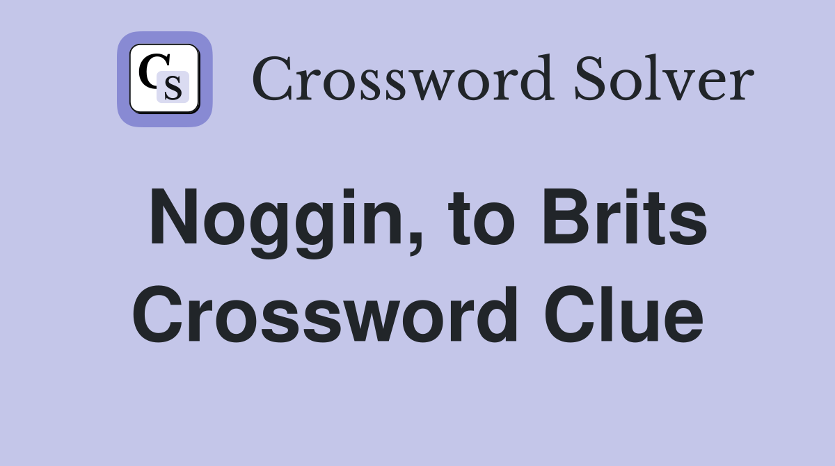 Noggin, to Brits Crossword Clue