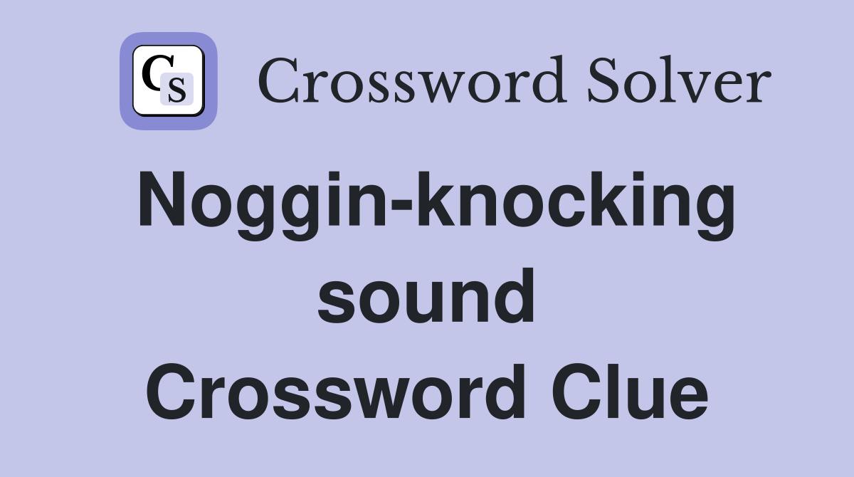 Noggin-knocking sound Crossword Clue