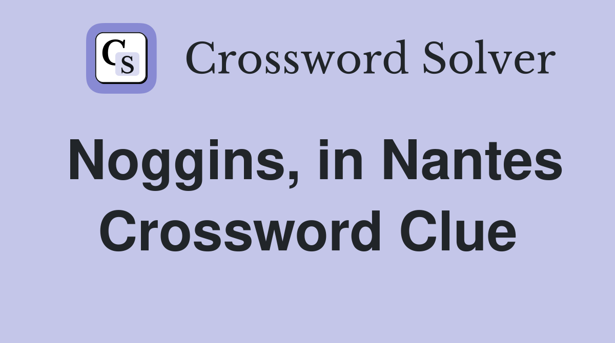 Noggins, in Nantes Crossword Clue