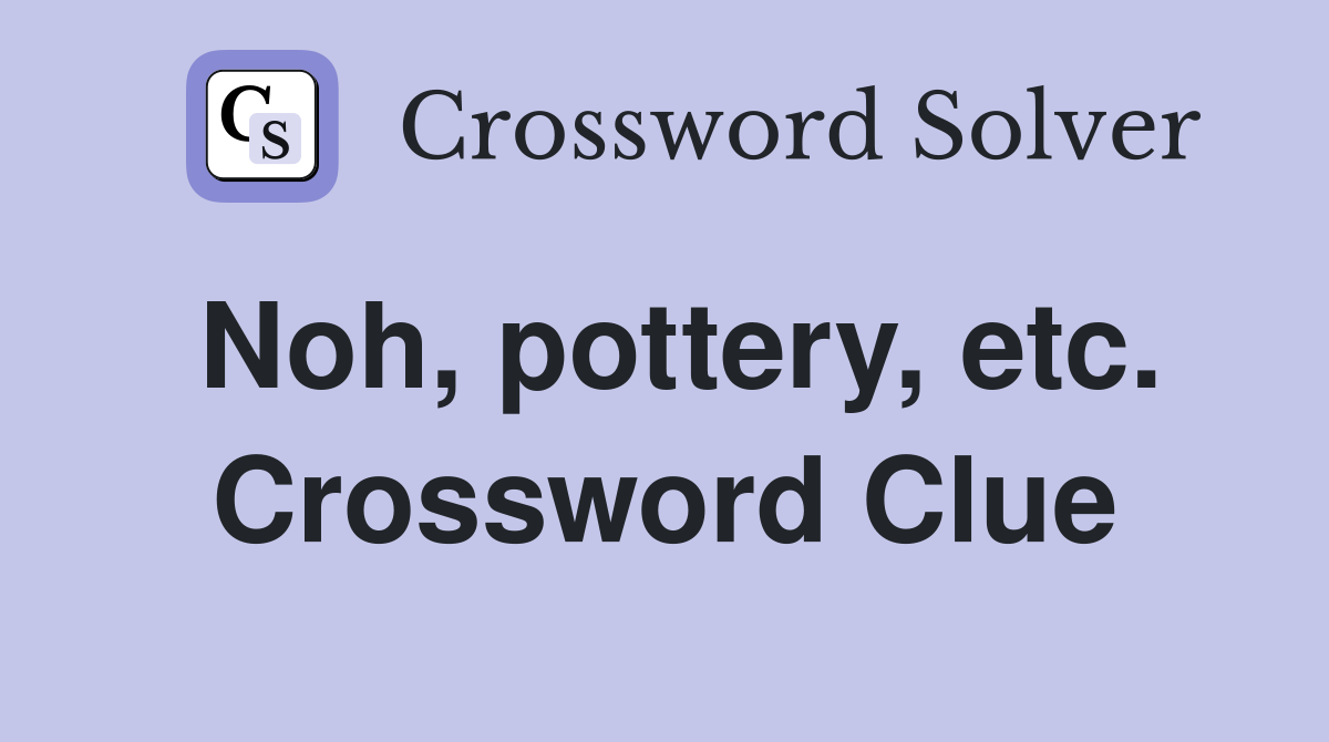 Noh, pottery, etc. Crossword Clue