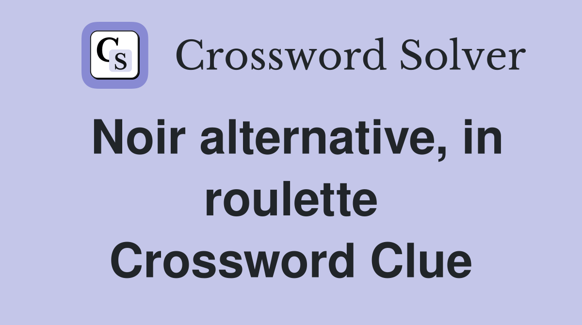 Noir alternative, in roulette Crossword Clue
